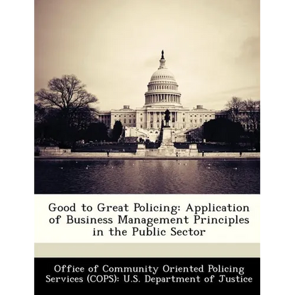 Good to Great Policing: Application of Business Management Principles in the Public Sector - Paperback