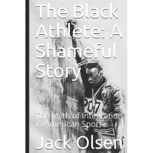 The Black Athlete: A Shameful Story: The Myth of Integration in American Sport - Paperback