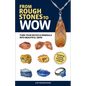 From Rough Stones to Wow: Turn Your Rocks & Minerals Into Beautiful Gems - Paperback