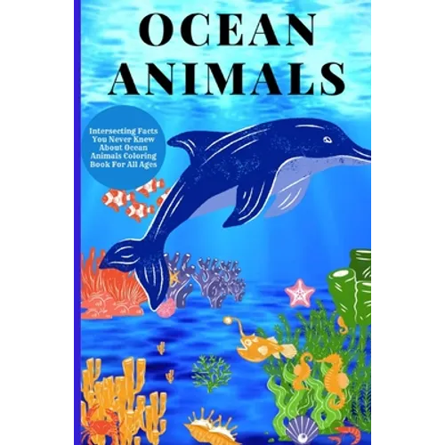 Ocean Animals: Interesting Facts About Ocean Animals Coloring Book For All Ages - Paperback