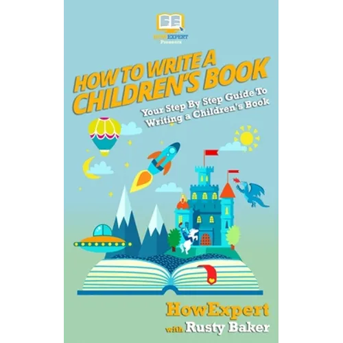 How To Write a Children's Book: Your Step by Step Guide to Writing a Children's Book - Paperback