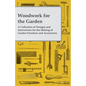 Woodwork for the Garden - A Collection of Designs and Instructions for the Making of Garden Furniture and Accessories - Paperback