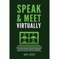 Speak & Meet Virtually: Go from Zoom Fatigue, Online Meeting Boredom, and Impersonal Presentations to Engaging, Efficient, and Empowering Web - Hardcover