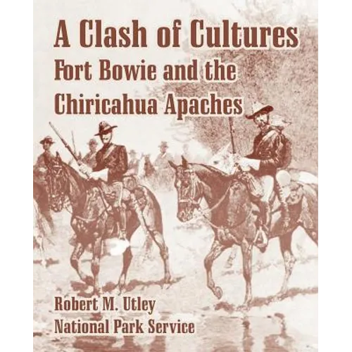 A Clash of Cultures: Fort Bowie and the Chiricahua Apaches - Paperback