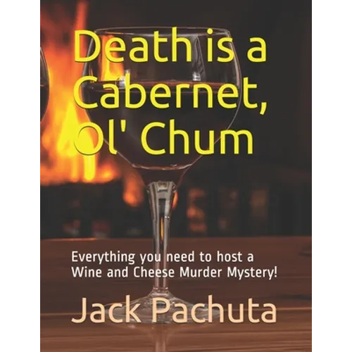 Death is a Cabernet, Ol' Chum: Everything you need to host a Wine and Cheese Murder Mystery! - Paperback