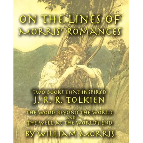 On the Lines of Morris' Romances: Two Books That Inspired J. R. R. Tolkien-The Wood Beyond the World and the Well at the World's End - Paperback