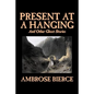 Present at a Hanging and Other Ghost Stories by Ambrose Bierce, Fiction, Ghost, Horror, Short Stories - Paperback
