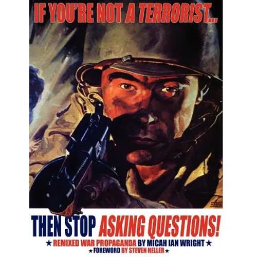 If You're Not a Terrorist... Then Stop Asking Questions: Remixed War Propaganda - Paperback