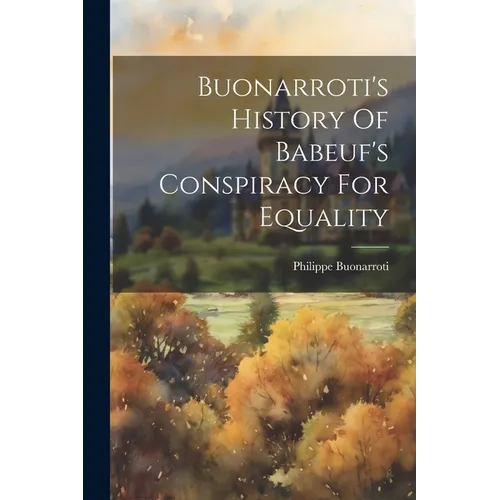 Buonarroti's History Of Babeuf's Conspiracy For Equality - Paperback