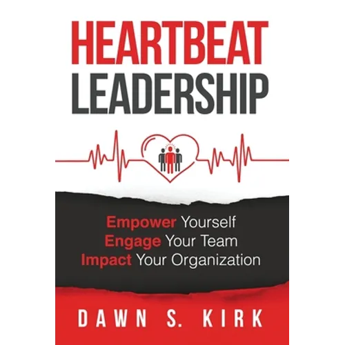 Heartbeat Leadership: Empower Yourself, Engage Your Team, Impact Your Organization - Hardcover