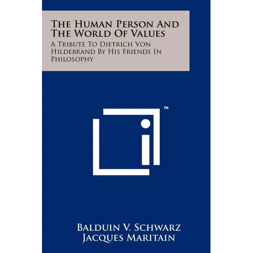 The Human Person And The World Of Values: A Tribute To Dietrich Von Hildebrand By His Friends In Philosophy - Paperback