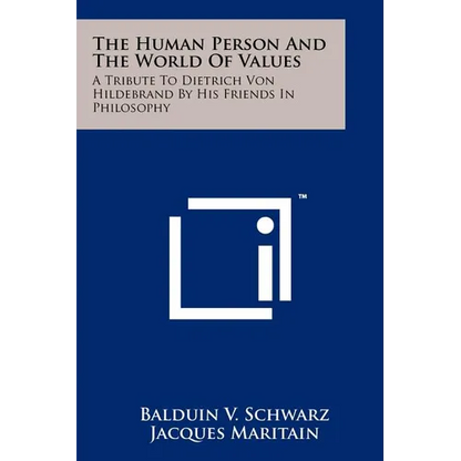 The Human Person And The World Of Values: A Tribute To Dietrich Von Hildebrand By His Friends In Philosophy - Paperback