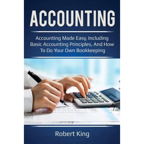 Accounting: Accounting made easy, including basic accounting principles, and how to do your own bookkeeping! - Paperback
