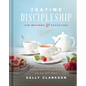 Teatime Discipleship for Mothers and Daughters: Pouring Faith, Love, and Beauty Into Your Girl's Heart - Hardcover