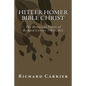 Hitler Homer Bible Christ: The Historical Papers of Richard Carrier 1995-2013 - Paperback
