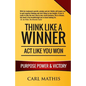 Think Like A Winner - Act Like You Won: Unleashing POWER, PURPOSE, and VICTORY in Your Life - Paperback