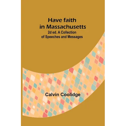 Have faith in Massachusetts; 2d ed.A Collection of Speeches and Messages - Paperback