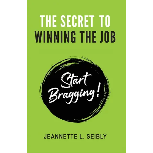 The Secret to Winning the Job: Start Bragging! - Paperback