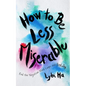 How to Be Less Miserable: End the Negative Mind Loops and Find Joy - Hardcover