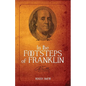 In the Footsteps of Franklin: Advice on Living an Exemplary Life, Building a Successful Business, and Leaving a Permanent Legacy - Paperback