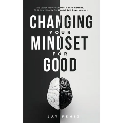 Changing Your Mindset for Good: The Quick Way to Control Your Emotions, Shift Your Reality for Mental Self Development - Paperback