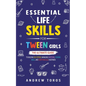 Essential Life Skills For Tween Girls: The Ultimate Guide to Building Self-Esteem, Managing Emotions, Cooking Meals, and Everything Else in Between - Paperback