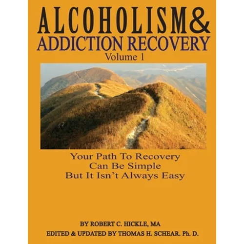 Alcoholism & Addiction Recovery, Volume 1: Your Path to Recovery Can Be Simple But It's Not Easy - Paperback