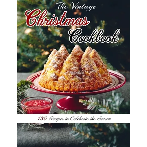 The Vintage Christmas Cookbook: 130 Recipes to Celebrate the Season - Paperback