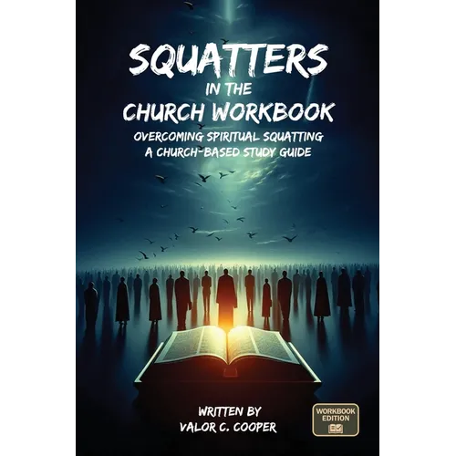 Squatters in the Church Workbook: Overcoming Spiritual Squatting A Church-based Study Guide: Overcoming Church Squatting - Paperback
