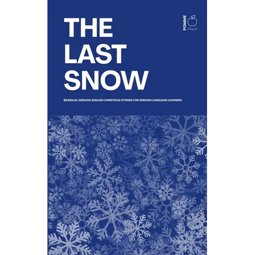 The Last Snow: Bilingual German-English Christmas Stories for German Language Learners - Paperback