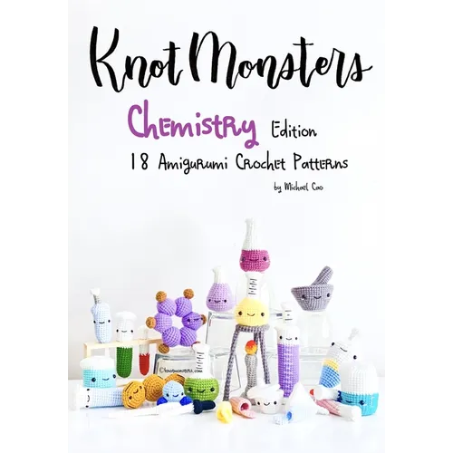 KnotMonsters: Chemistry edition: 18 Amigurumi Crochet Patterns - Paperback