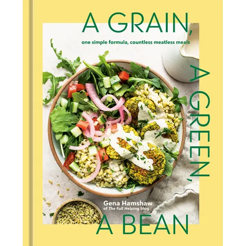 A Grain, a Green, a Bean: One Simple Formula, Countless Meatless Meals [A Plant-Based Cookbook] - Hardcover