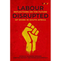 Labour Disrupted: Reflections on the Future of Work in South Africa - Hardcover