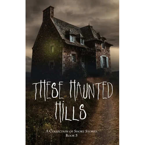 These Haunted Hills: A Collection of Short Stories Book 5 - Paperback