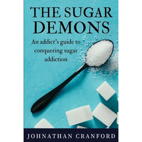 The Sugar Demons: An Addict's Guide to Conquering Sugar Addiction - Paperback