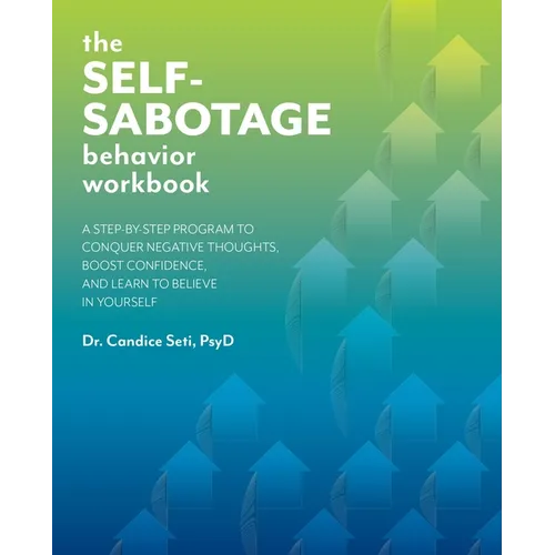 The Self-Sabotage Behavior Workbook: A Step-By-Step Program to Conquer Negative Thoughts, Boost Confidence, and Learn to Believe in Yourself - Paperback