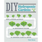 DIY Hydroponic Gardens: How to Design and Build an Inexpensive System for Growing Plants in Water - Paperback