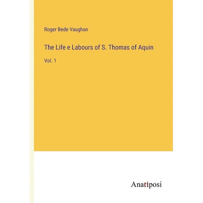 The Life e Labours of S. Thomas of Aquin: Vol. 1 - Paperback