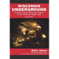 Wisconsin Underground: A Guide to Caves, Mines, and Tunnels In and Around the Badger State - Paperback