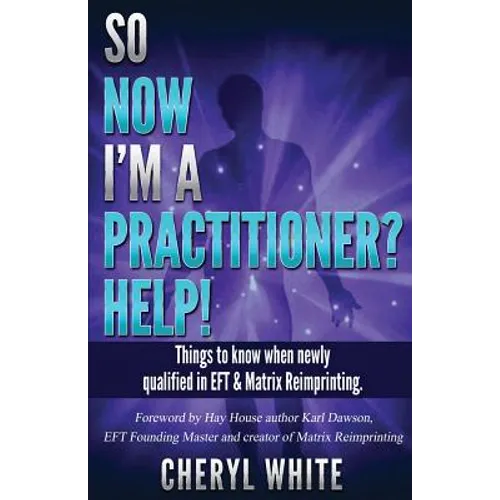 So Now I'm a Practitioner? Help!: Things to Know When Newly Qualified in EFT and Matrix Reimprinting - Paperback
