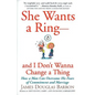 She Wants a Ring--And I Don't Wanna Change a Thing: How a Man Can Overcome His Fears of Commitment and Marriage - Paperback