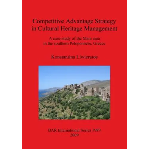 Competitive Advantage Strategy in Cultural Heritage Management: A case-study of the Mani area in the southern Peloponnese, Greece - Paperback