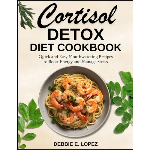 Cortisol Detox Diet Cookbook: Quick and Easy Mouthwatering Recipes to Boost Energy and Manage Stress - Paperback