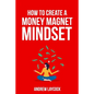 How To Create A Money Magnet Mindset - Paperback