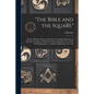 "The Bible and the Square": Being a Masonic Mirror and Guide, Containing Scriptual and Masonic Teachings, to Which is Added a Symbolic Chart, With - Paperback