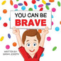 You Can Be Brave: Book 1 in the You Can Be Books Series - Paperback