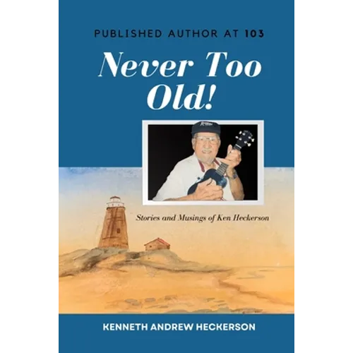PUBLISHED AUTHOR AT 103 Never Too Old!: Story and Musings of Ken Heckerson - Paperback