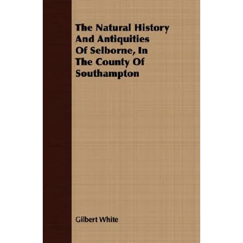 The Natural History And Antiquities Of Selborne, In The County Of Southampton - Paperback