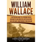 William Wallace: A Captivating Guide to a Freedom Fighter and Martyr Who Impacted Scottish History and Scotland's Independence from England - Paperback