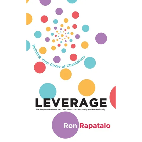Leverage the People Who Love and Care About You Personally and Professionally: Building Your Circle of Champions - Hardcover